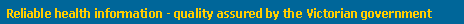 Reliable health information - quality assured by the Victorian government.